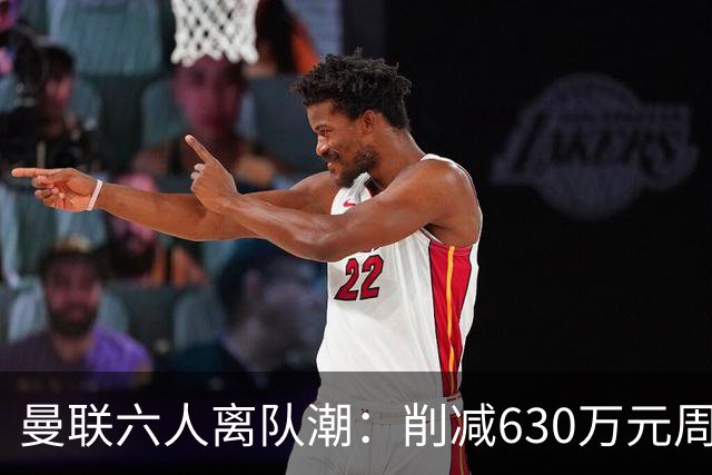 曼联六人离队潮：削减630万元周薪，敲定3.15亿元新援